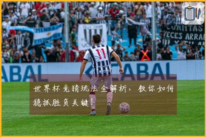 世界杯竞猜玩法全解析，教你如何稳抓胜负关键！