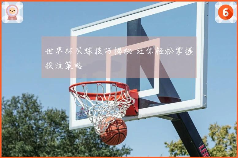 世界杯买球技巧揭秘 让你轻松掌握投注策略