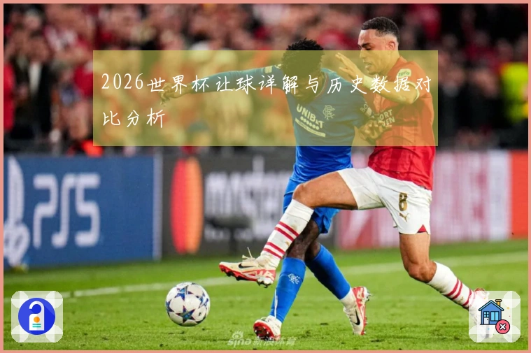 2026世界杯让球详解与历史数据对比分析
