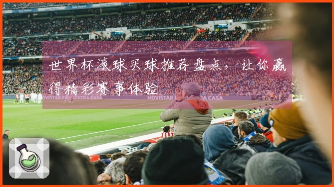 世界杯滚球买球推荐盘点,让你赢得精彩赛事体验